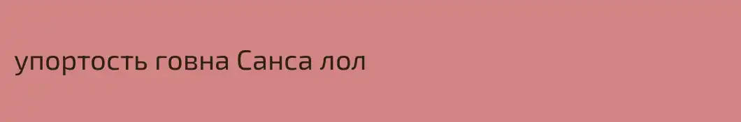 упортость говна Санса лол